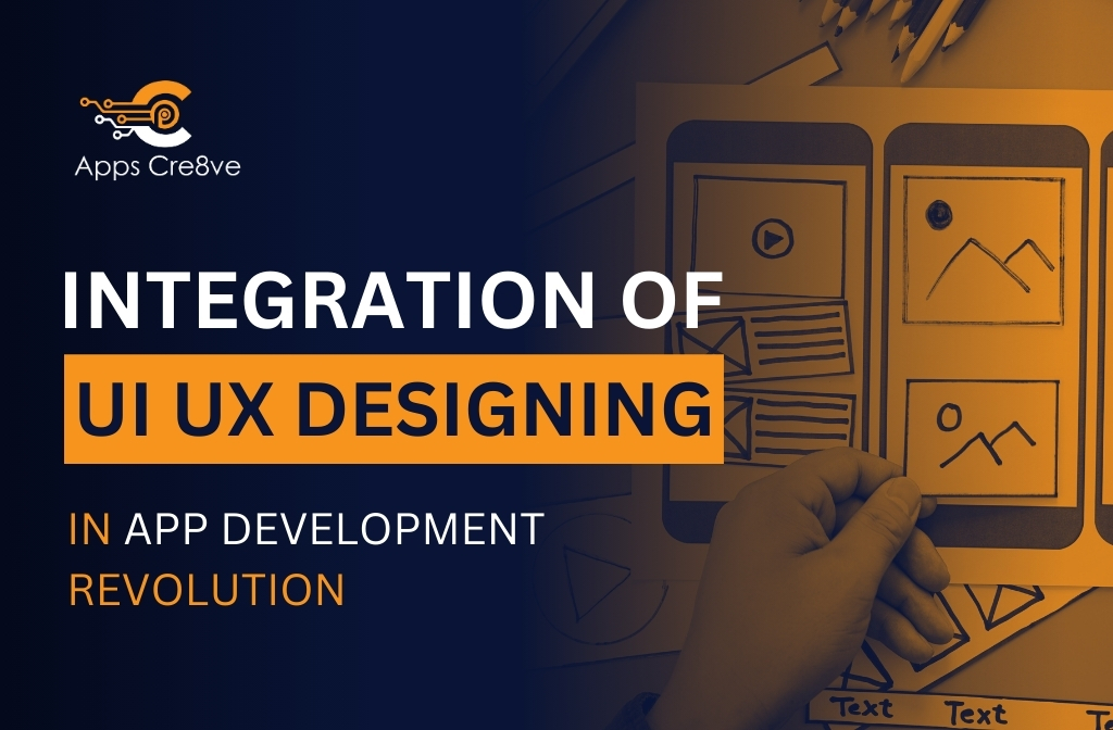 Integration of UI UX Designing in App Development Revolution