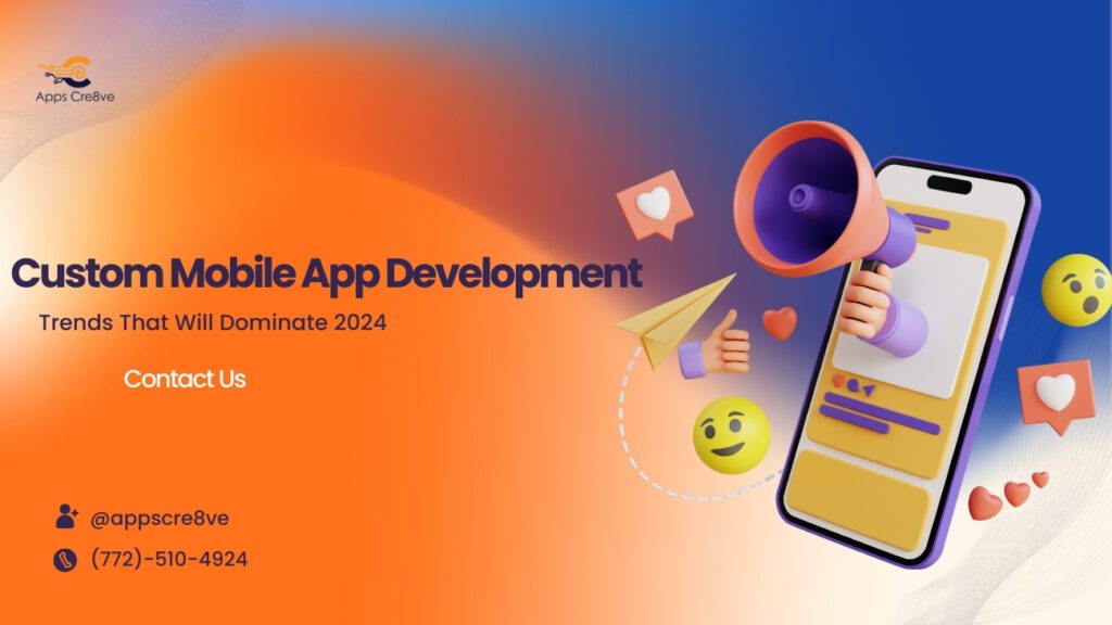 Custom Mobile App Development: Trends That Will Dominate 2024