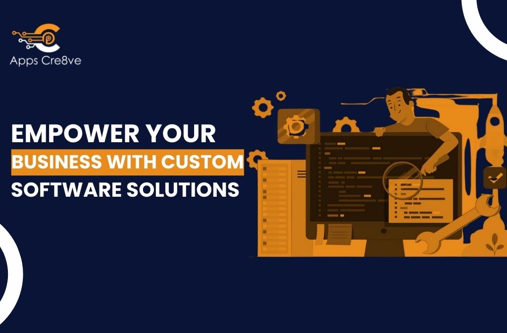 Empower Your Business with Custom Software Solutions: