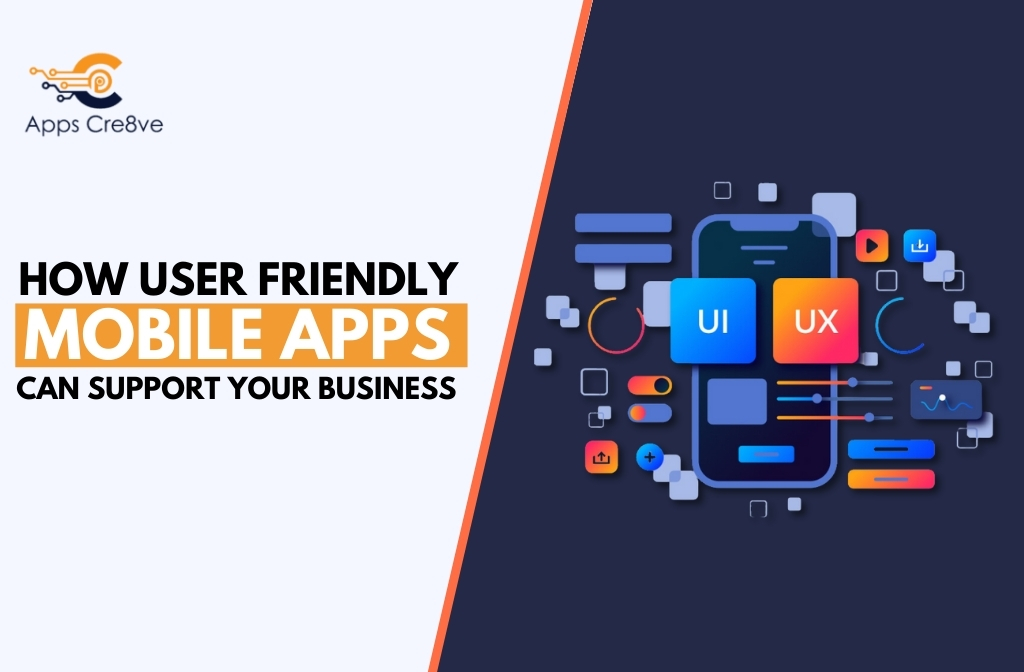 How User Friendly Mobile Apps Can Support Your Business